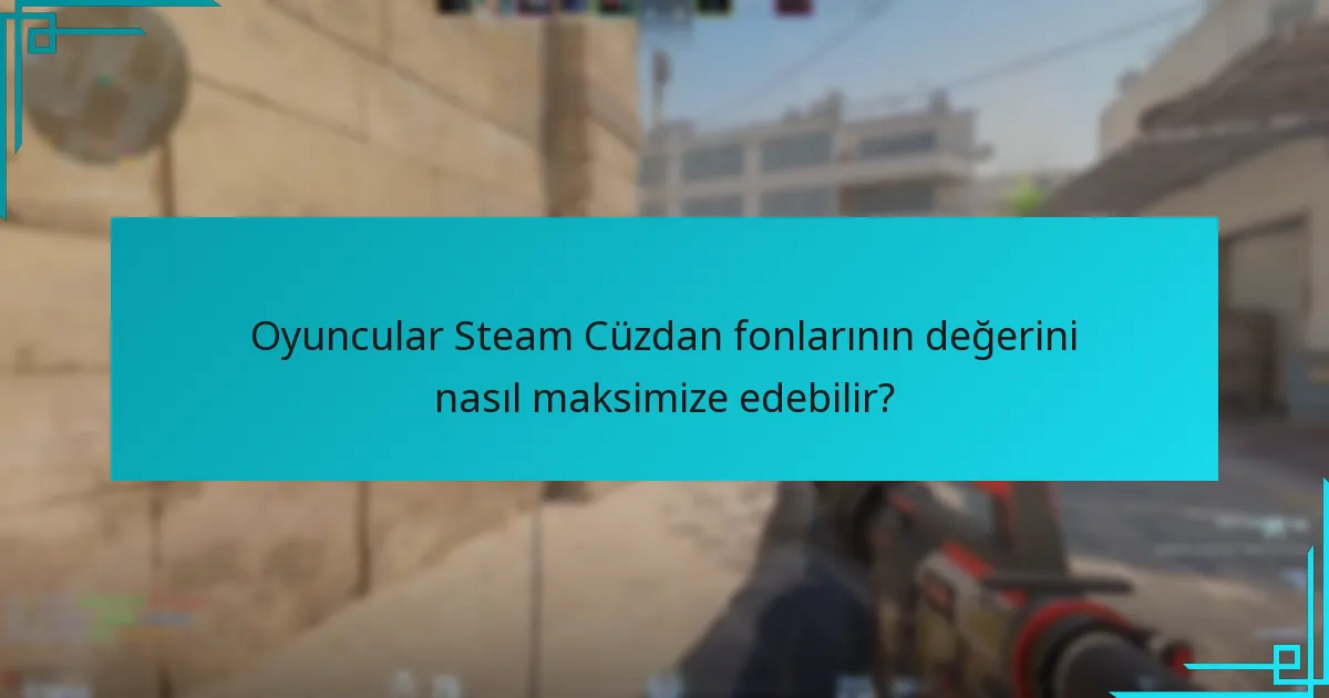 Oyuncular Steam Cüzdan fonlarının değerini nasıl maksimize edebilir?