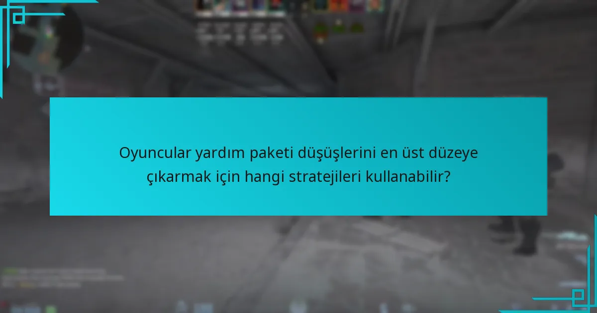 Oyuncular yardım paketi düşüşlerini en üst düzeye çıkarmak için hangi stratejileri kullanabilir?