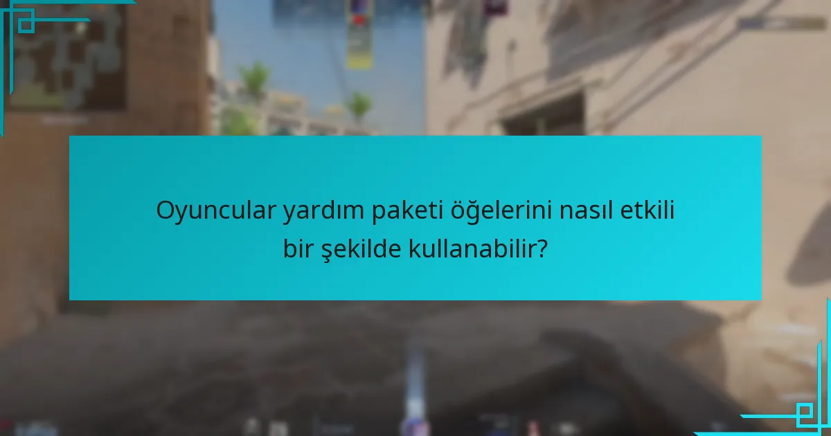 Oyuncular yardım paketi öğelerini nasıl etkili bir şekilde kullanabilir?