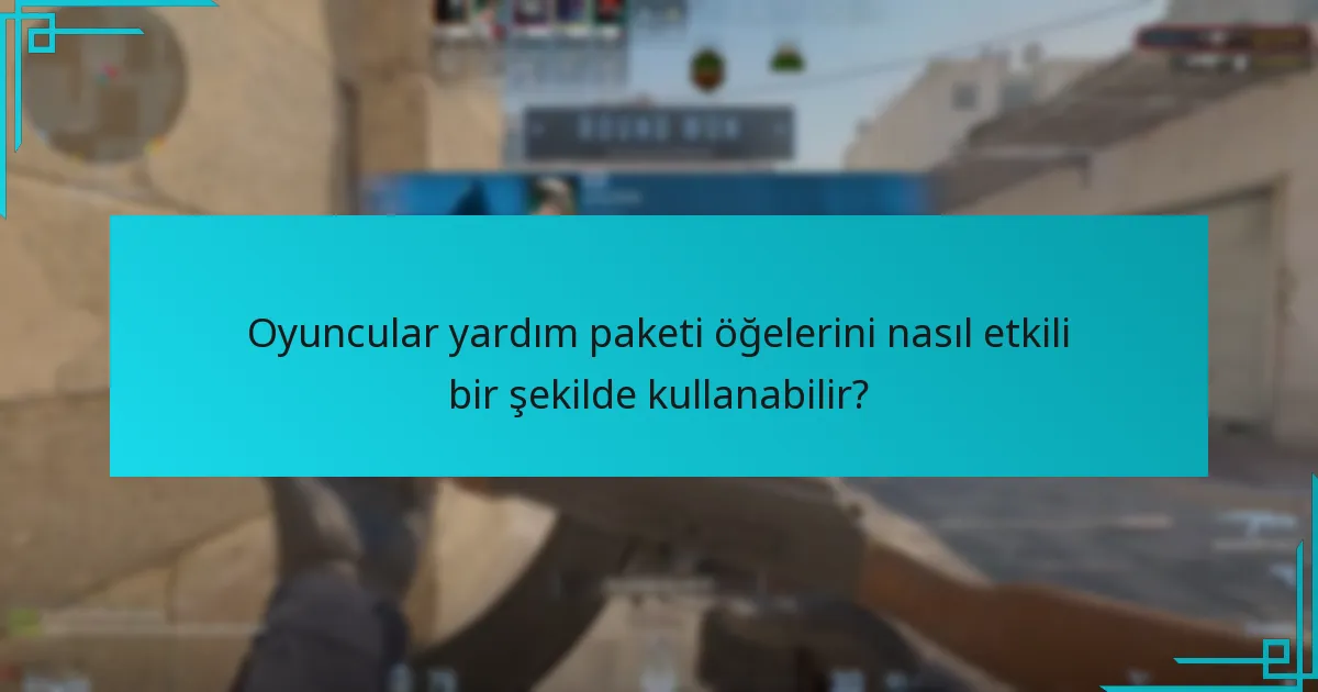 Yardım paketi öğeleriyle ilgili en son güncellemeler nelerdir?