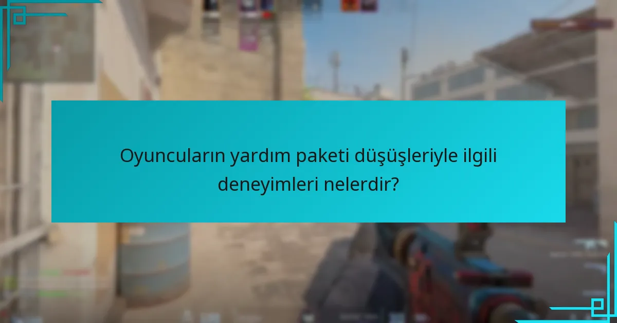 Oyuncuların yardım paketi düşüşleriyle ilgili deneyimleri nelerdir?