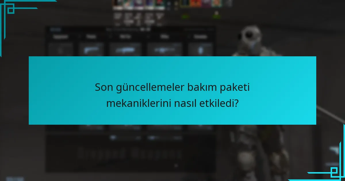 Son güncellemeler bakım paketi mekaniklerini nasıl etkiledi?
