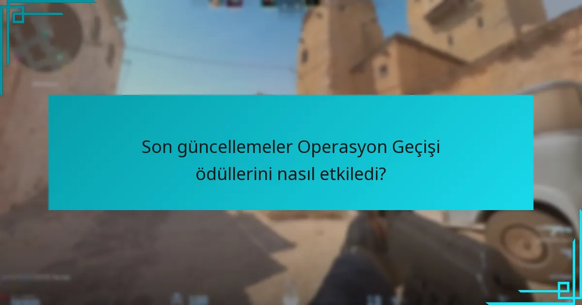 Son güncellemeler Operasyon Geçişi ödüllerini nasıl etkiledi?