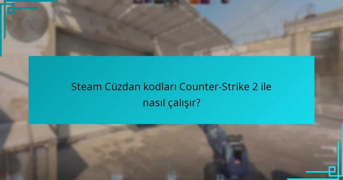 Steam Cüzdan kodları Counter-Strike 2 ile nasıl çalışır?
