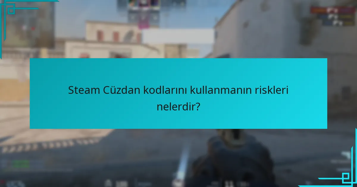 Steam Cüzdan kodlarını kullanmanın riskleri nelerdir?