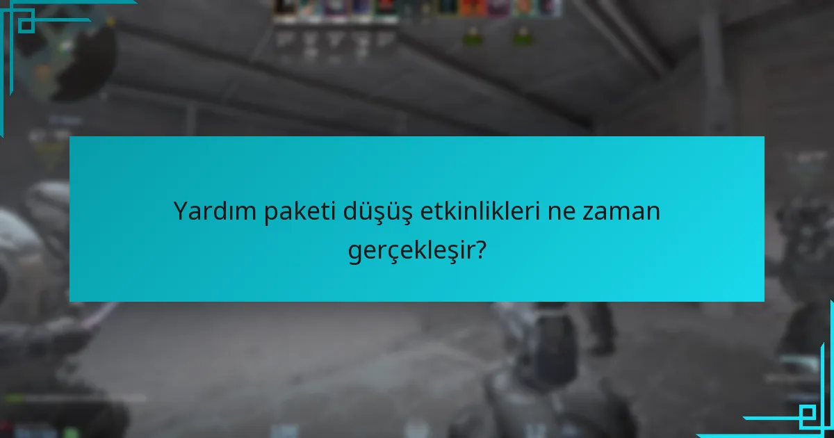Yardım paketi düşüş etkinlikleri ne zaman gerçekleşir?