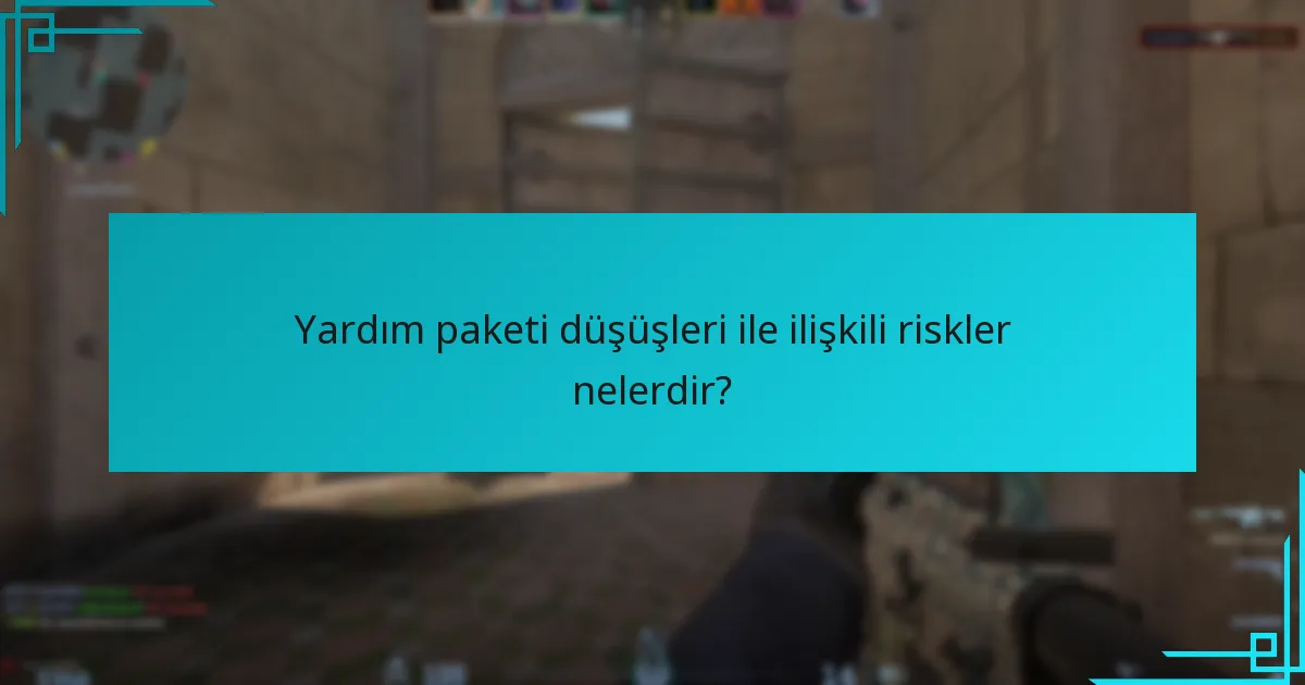 Yardım paketi düşüşleri ile ilişkili riskler nelerdir?