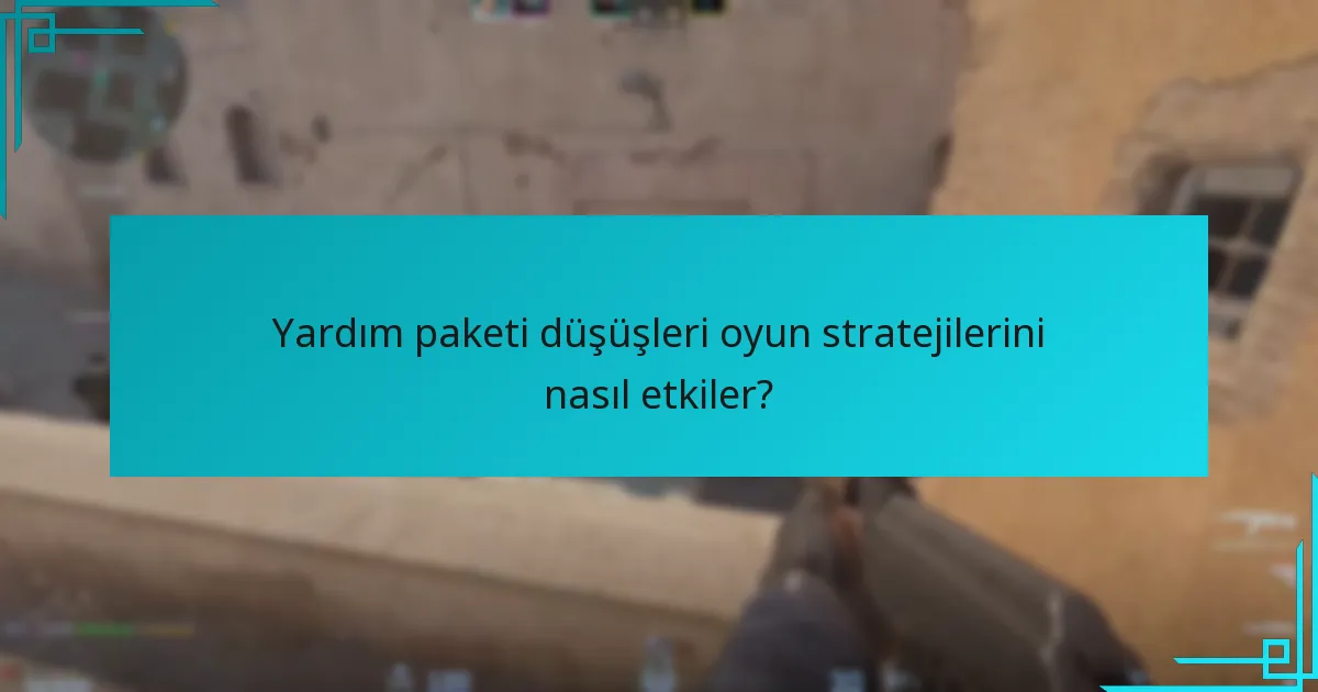 Yardım paketi düşüşleri oyun stratejilerini nasıl etkiler?
