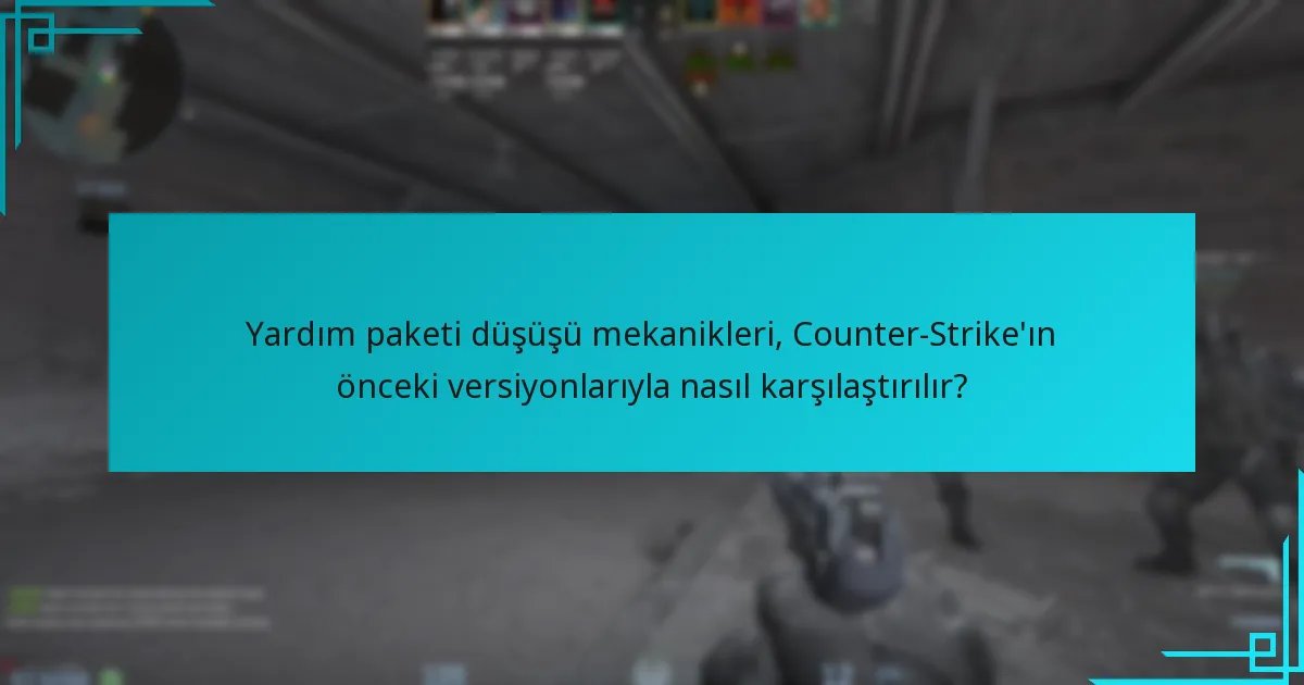 Yardım paketi düşüşü mekanikleri, Counter-Strike’ın önceki versiyonlarıyla nasıl karşılaştırılır?